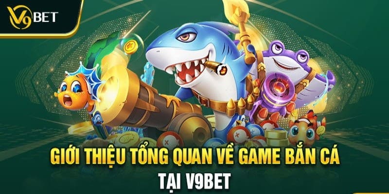 Giới thiệu tổng quan về game bắn cá tại nhà cái V9bet